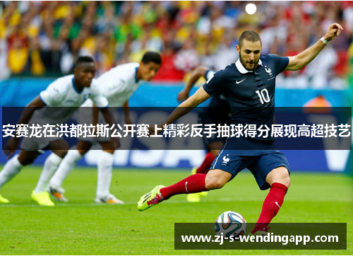 安赛龙在洪都拉斯公开赛上精彩反手抽球得分展现高超技艺