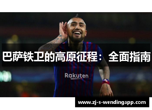 巴萨铁卫的高原征程：全面指南