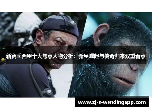 新赛季西甲十大焦点人物分析:新星崛起与传奇归来双重看点 新赛季西甲十大焦点人物分析:新星崛起与传奇归来双重看点