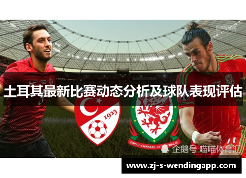 土耳其最新比赛动态分析及球队表现评估 土耳其最新比赛动态分析及球队表现评估