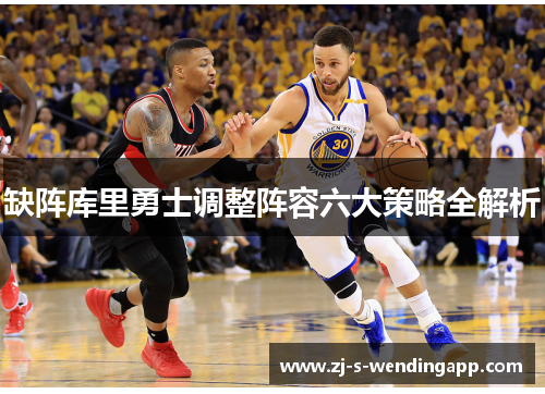 缺阵库里勇士调整阵容六大策略全解析