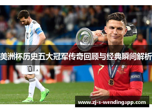 美洲杯历史五大冠军传奇回顾与经典瞬间解析