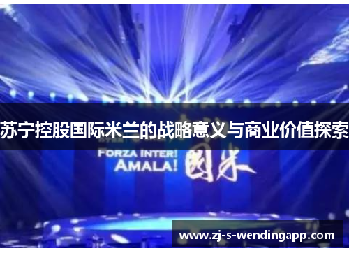苏宁控股国际米兰的战略意义与商业价值探索