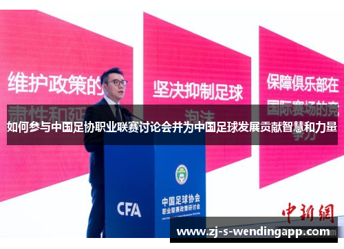 如何参与中国足协职业联赛讨论会并为中国足球发展贡献智慧和力量