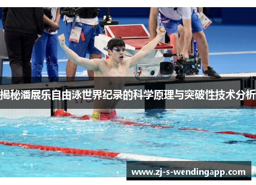 揭秘潘展乐自由泳世界纪录的科学原理与突破性技术分析 揭秘潘展乐自由泳世界纪录的科学原理与突破性技术分析