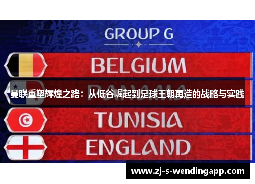 曼联重塑辉煌之路：从低谷崛起到足球王朝再造的战略与实践