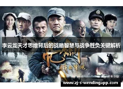 李云龙天才思维背后的战略智慧与战争胜负关键解析 李云龙天才思维背后的战略智慧与战争胜负关键解析