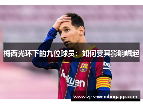梅西光环下的九位球员:如何受其影响崛起 梅西光环下的九位球员:如何受其影响崛起