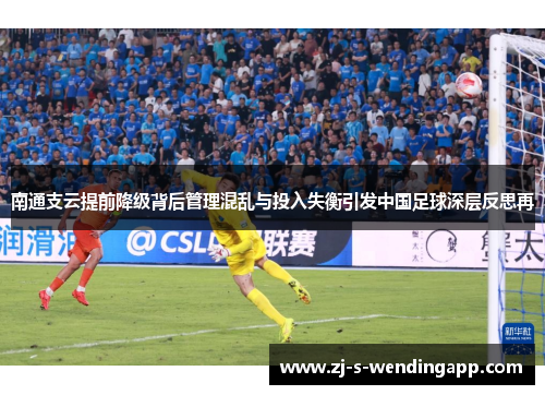 南通支云提前降级背后管理混乱与投入失衡引发中国足球深层反思再 南通支云提前降级背后管理混乱与投入失衡引发中国足球深层反思再