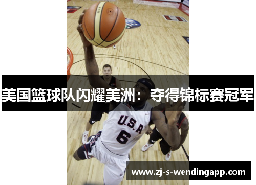 美国篮球队闪耀美洲:夺得锦标赛冠军 美国篮球队闪耀美洲:夺得锦标赛冠军