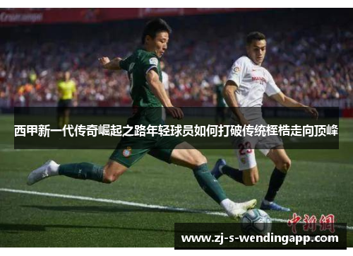 西甲新一代传奇崛起之路年轻球员如何打破传统桎梏走向顶峰