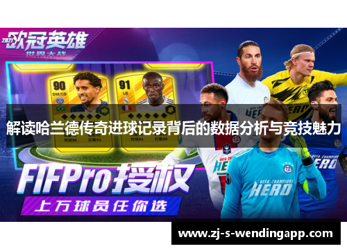 解读哈兰德传奇进球记录背后的数据分析与竞技魅力