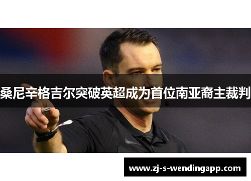 桑尼辛格吉尔突破英超成为首位南亚裔主裁判 桑尼辛格吉尔突破英超成为首位南亚裔主裁判